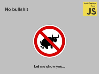 No bullshit
Let me show you...
 