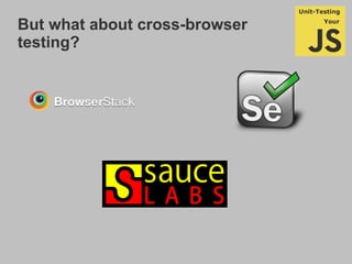 But what about cross-browser
testing?
 