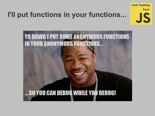 I'll put functions in your functions...
 