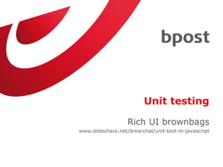 Unit testing
Rich UI brownbags
www.slideshare.net/bmarchal/unit-test-in-javascript
 