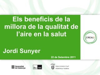 Els beneficis de la millora de la qualitat de l’aire en la salut Jordi Sunyer 22 de Setembre 2011   