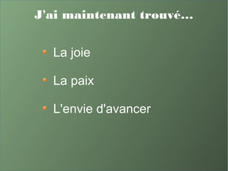 J'ai maintenant trouvé…
La joie
La paix
L'envie d'avancer
 
