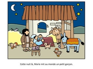 Cette nuit là, Marie mit au monde un petit garçon.
 