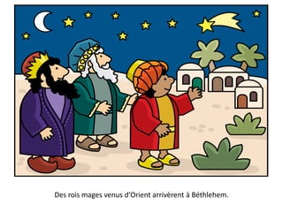 Des rois mages venus d’Orient arrivèrent à Béthlehem.
 