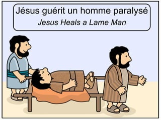 Jésus guérit un homme paralysé
    Jesus Heals a Lame Man
 