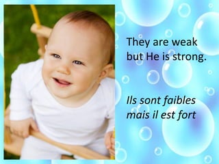 They are weak
but He is strong.
Ils sont faibles
mais il est fort
 