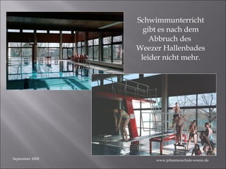 September 2008 Schwimmunterricht gibt es nach dem Abbruch des  Weezer Hallenbades leider nicht mehr. www.johannesschule-weeze.de 