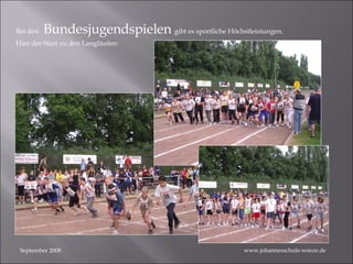 September 2008 Bei den   Bundesjugendspielen  gibt es sportliche Höchstleistungen. Hier der Start zu den Langläufen: www.johannesschule-weeze.de 