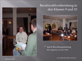 September 2008 Berufswahlvorbereitung in  den Klassen 9 und 10    durch Bewerbungstraining    (hier angeboten von der AOK) www.johannesschule-weeze.de 