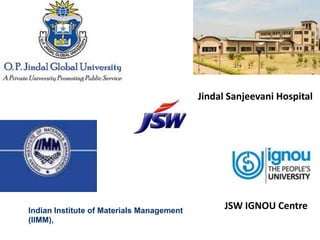 Jindal Sanjeevani Hospital




Indian Institute of Materials Management
                                                 JSW IGNOU Centre
(IIMM),
 