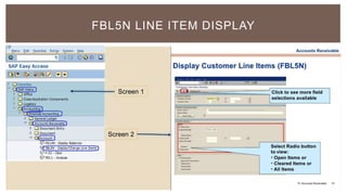 FBL5N LINE ITEM DISPLAY
Screen 1
Screen 2
 