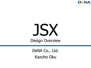 JSX
Design Overview

DeNA Co., Ltd.
  Kazuho Oku
 