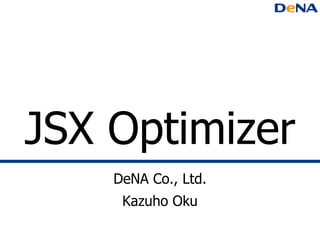 JSX Optimizer
    DeNA Co., Ltd.
     Kazuho Oku
 