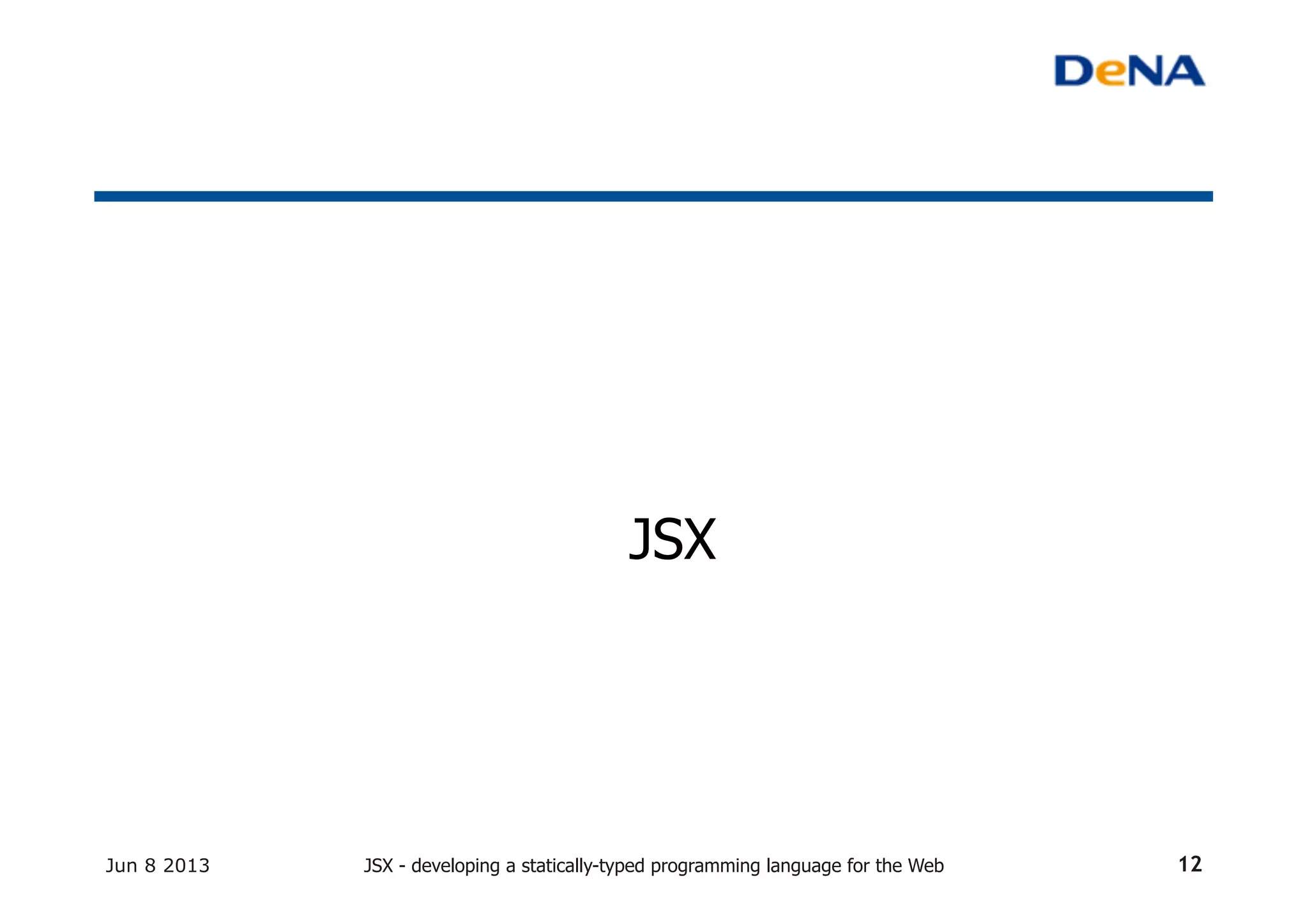JSX	
Jun 8 2013 JSX - developing a statically-typed programming language for the Web 12
 