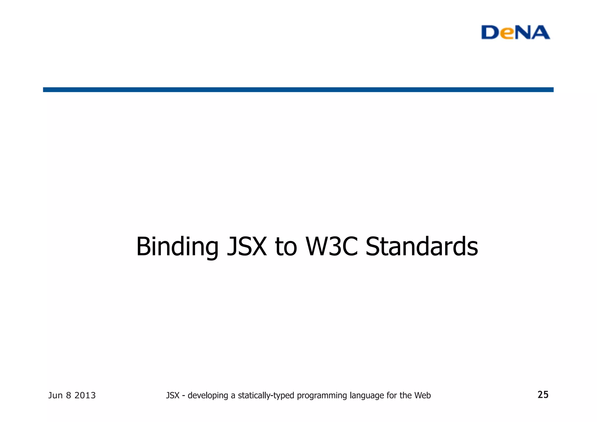 Binding JSX to W3C Standards	
Jun 8 2013 JSX - developing a statically-typed programming language for the Web 25
 