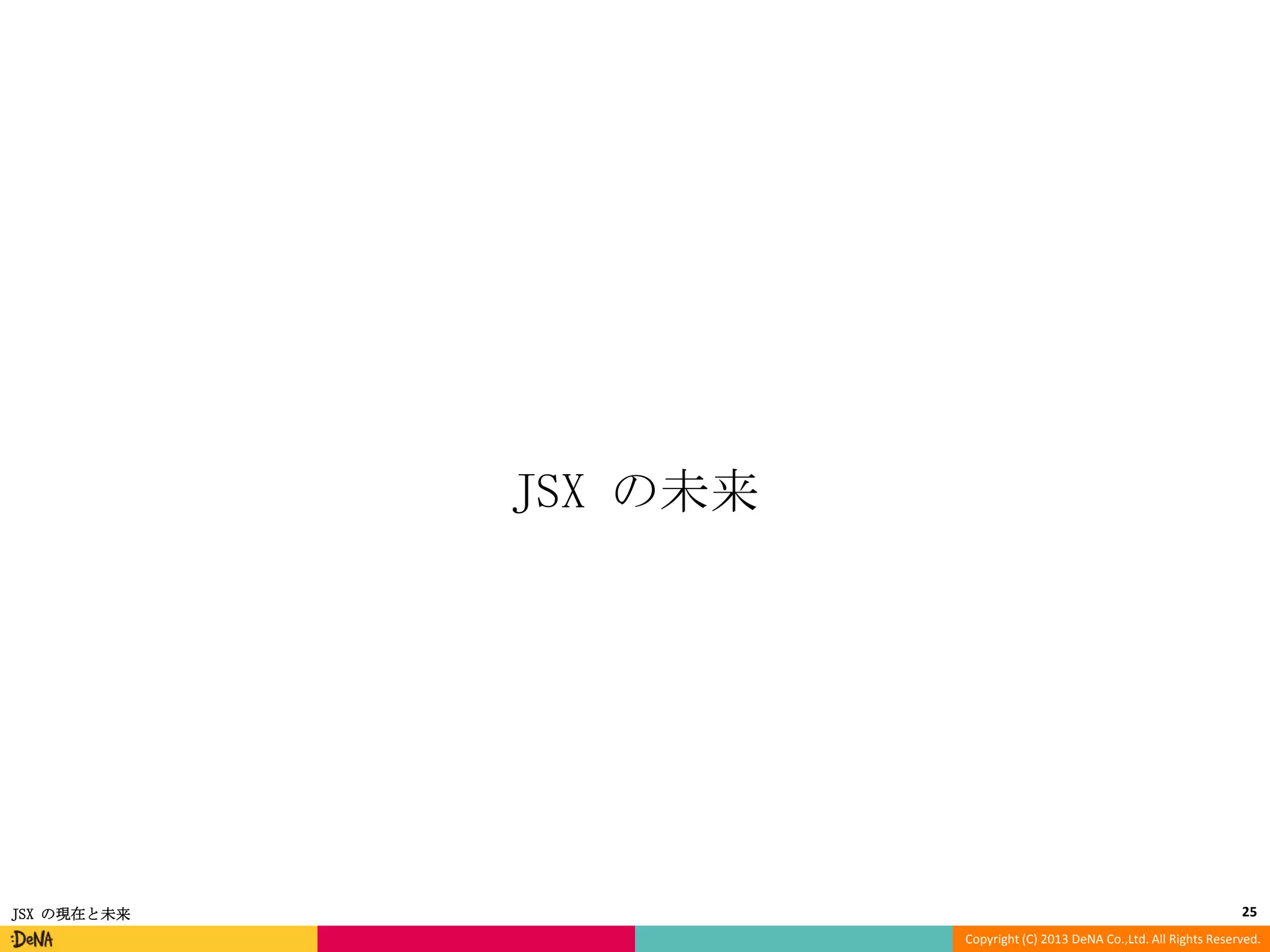 JSX の未来

JSX の現在と未来

25
Copyright (C) 2013 DeNA Co.,Ltd. All Rights Reserved.

 