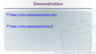 Tous droits réservés © 2014-2015 SOLUTION LAB
Démonstration
https://www.adequatesolution.com
https://www.adequatesolution.fr
 