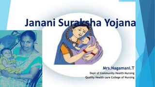 Janani Suraksha Yojana
Mrs.Nagamani.T
Dept of Community Health Nursing
Quality Health care College of Nursing
 