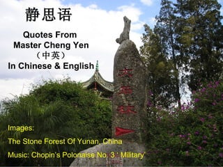 静思语 Quotes From  Master Cheng Yen （中英） In Chinese & English Images: The Stone Forest Of Yunan, China Music: Chopin’s Polonaise No. 3 ‘ Military’ 