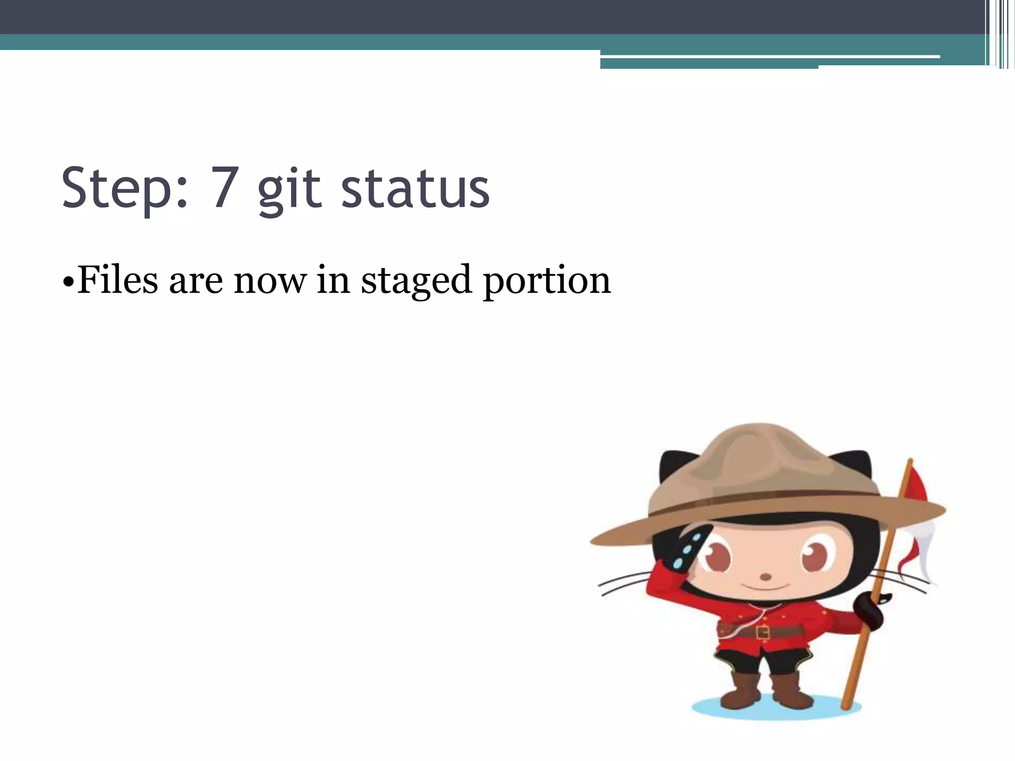 Step: 7 git status
•Files are now in staged portion
 