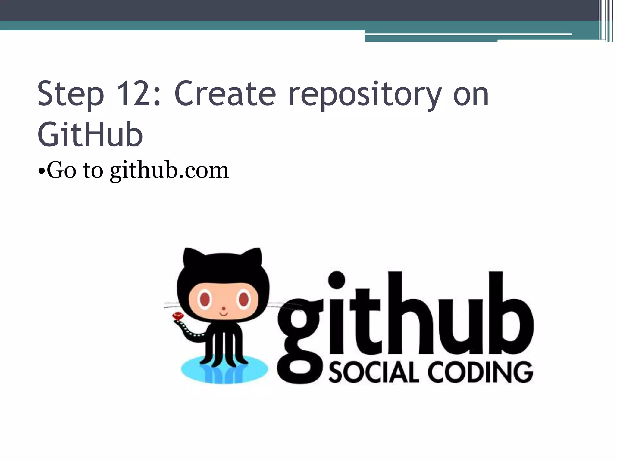 Step 12: Create repository on
GitHub
•Go to github.com
 