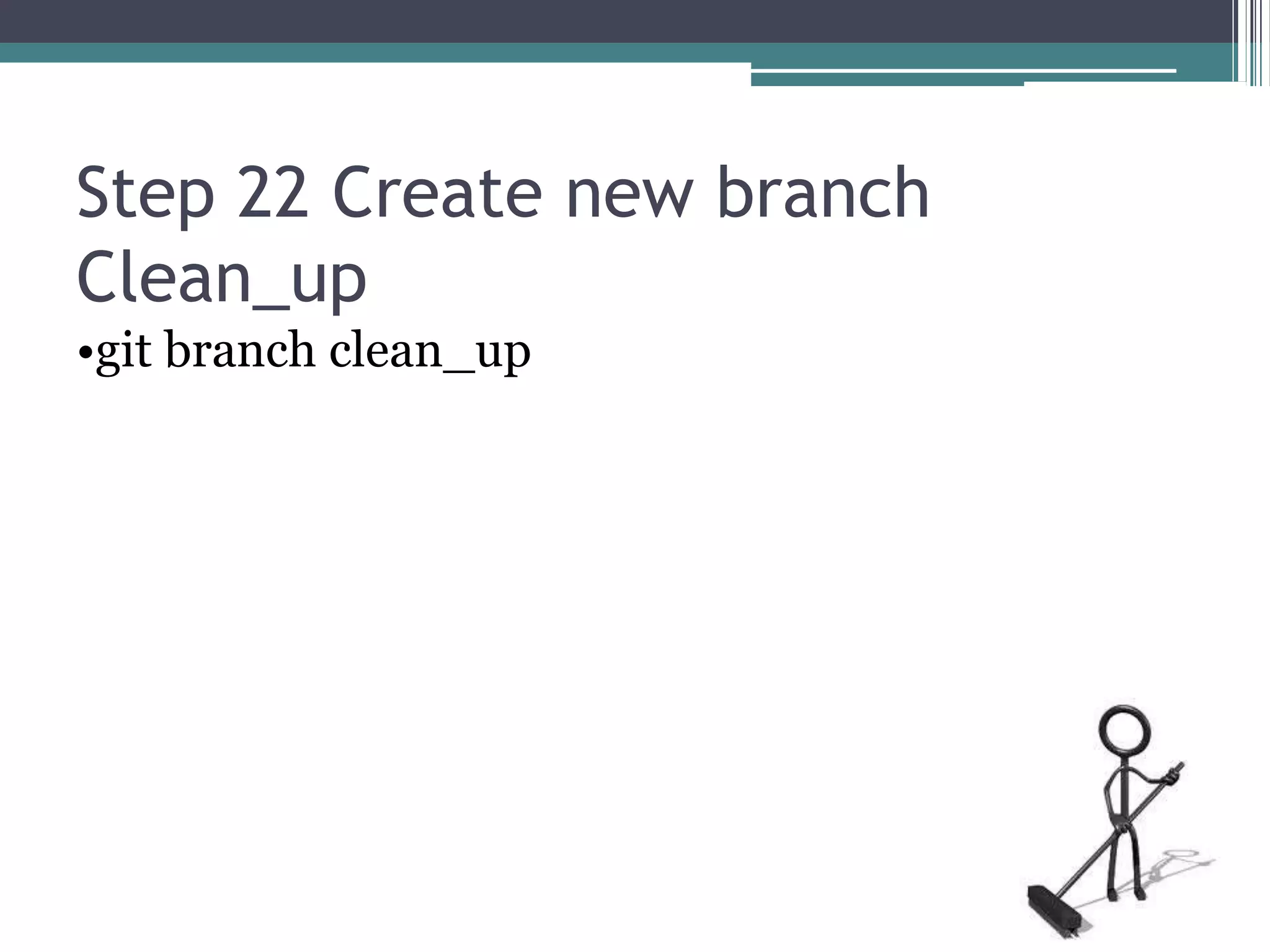 Step 22 Create new branch
Clean_up
•git branch clean_up
 