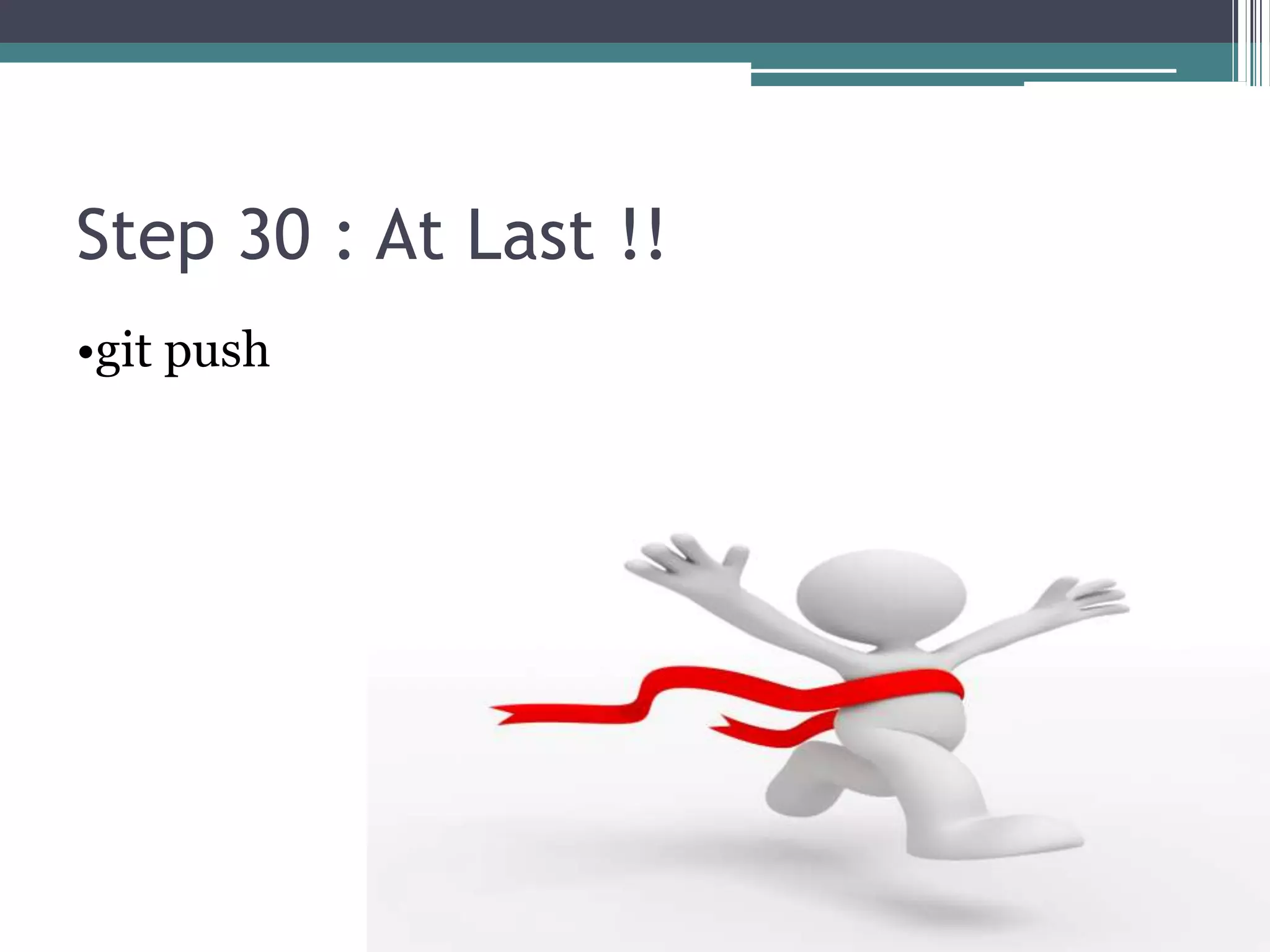 Step 30 : At Last !!
•git push
 