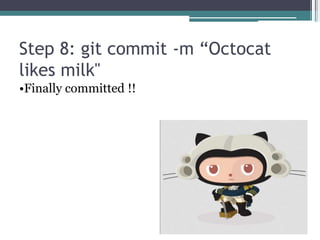 Step 8: git commit -m “Octocat
likes milk"
•Finally committed !!
 