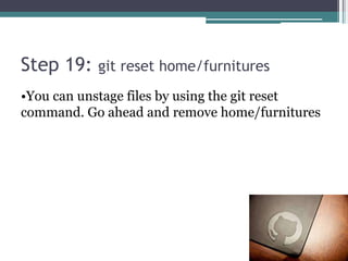 Step 19: git reset home/furnitures
•You can unstage files by using the git reset
command. Go ahead and remove home/furnitures
 