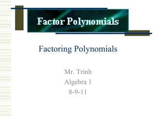 Factoring Polynomials Mr. Trinh Algebra 1 8-9-11 