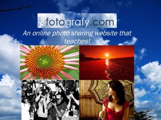 An online photo sharing website that
             teaches!
 