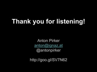 Thank you for listening! 
Anton Pirker 
anton@ignaz.at 
@antonpirker 
http://goo.gl/SV7N62 
 