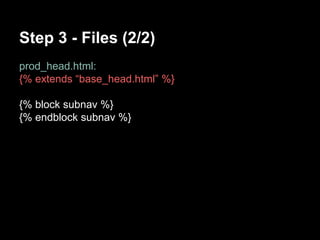 Step 3 - Files (2/2) 
prod_head.html: 
{% extends base_head.html %} 
{% block subnav %} 
{% endblock subnav %} 
 