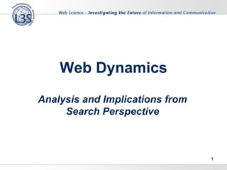 Web Dynamics
Analysis and Implications from
Search Perspective
1
 