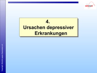 Copyright:BündnisgegenDepressione.V.
4.
Ursachen depressiver
Erkrankungen
4.
Ursachen depressiver
Erkrankungen
 