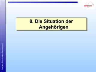 Copyright:BündnisgegenDepressione.V.
8. Die Situation der
Angehörigen
8. Die Situation der
Angehörigen
 