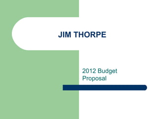 JIM THORPE

2012 Budget
Proposal

 