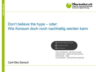 www.oeko.de
Don‘t believe the hype – oder:
Wie Konsum doch noch nachhaltig werden kann
Carl-Otto Gensch
 