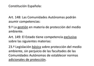Constitución Española:
Art. 148: Las Comunidades Autónomas podrán
asumir competencias:
9.ª La gestión en materia de protec...