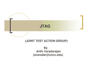JTAG


(JOINT TEST ACTION GROUP)

            By
      Arthi Varadarajan
    (avaradar@uncc.edu)
 