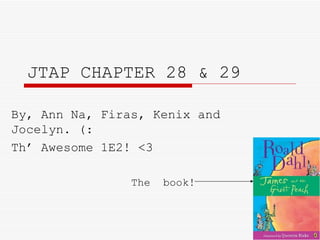 JTAP CHAPTER 28 & 29 By, Ann Na, Firas, Kenix and Jocelyn. (: Th’ Awesome 1E2! <3  The  book! 