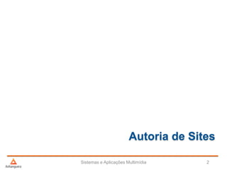 Autoria de Sites
Sistemas e Aplicações Multimídia 2
 