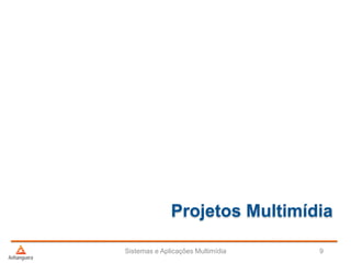 Projetos Multimídia
Sistemas e Aplicações Multimídia 9
 