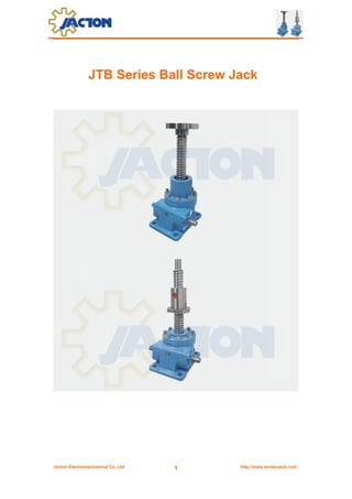 Jacton Electromechanical Co.,Ltd http://www.screw-jack.com1
JTB Series Ball Screw Jack
 