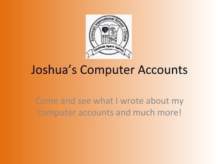 Joshua’s Computer Accounts Come and see what I wrote about my computer accounts and much more! 