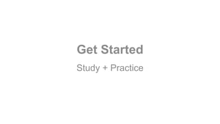 Get Started
Study + Practice
 
