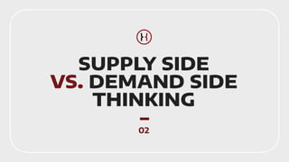 SUPPLY SIDE


VS. DEMAND SIDE
THINKING
–
02
 