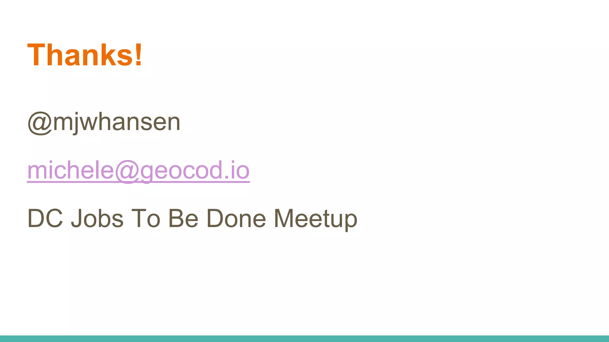 Thanks!
@mjwhansen
michele@geocod.io
DC Jobs To Be Done Meetup
 