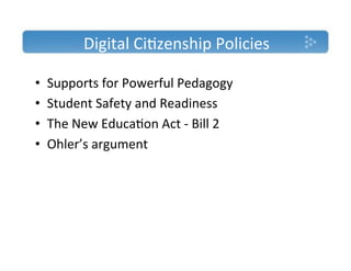 Digital'Ci)zenship'Policies'

•    Supports'for'Powerful'Pedagogy'
•    Student'Safety'and'Readiness'
•    The'New'Educa)on'Act'T'Bill'2'
•    Ohler’s'argument'
 