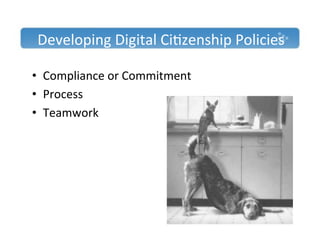 Developing'Digital'Ci)zenship'Policies'

•  Compliance'or'Commitment'
•  Process'
•  Teamwork'

''
 